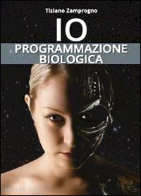 Copertina libro Io programmazione biologica di Tiziano Zamprogno